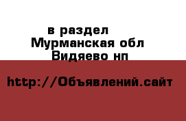  в раздел :  . Мурманская обл.,Видяево нп